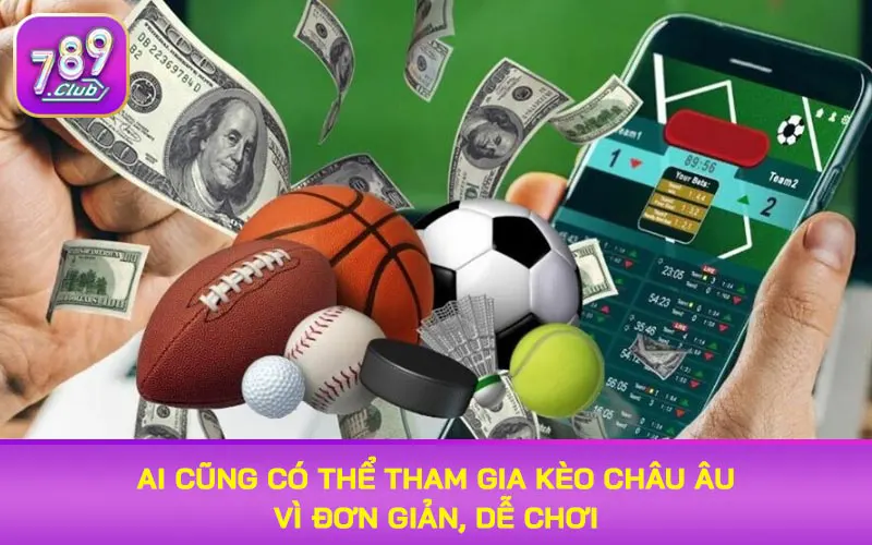 Ai cũng có thể tham gia kèo châu Âu vì đơn giản, dễ chơi