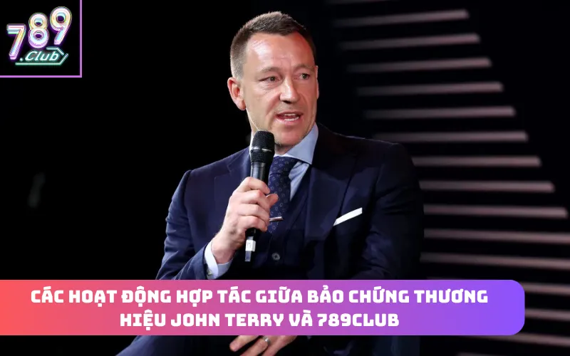 Các hoạt động hợp tác bảo chứng thương hiệu 789Club từ John Terry và 789Club