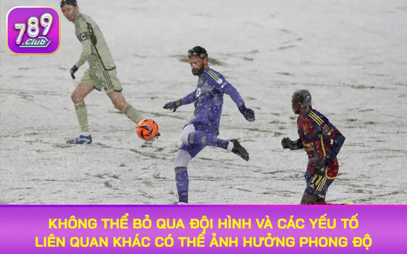 Không thể bỏ qua đội hình và các yếu tố liên quan khác có thể ảnh hưởng phong độ